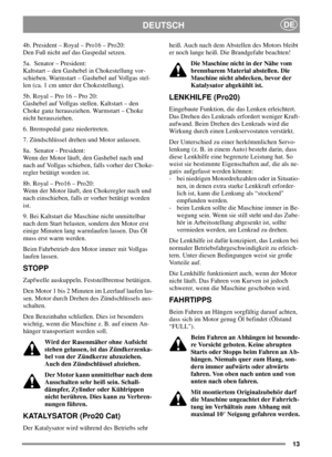 Page 1313
DEUTSCHDE
4b. President – Royal – Pro16 – Pro20:
Den Fuß nicht auf das Gaspedal setzen.
5a. Senator – President:
Kaltstart – den Gashebel in Chokestellung vor-
schieben. Warmstart – Gashebel auf Vollgas stel-
len (ca. 1 cm unter der Chokestellung).
5b.Royal–Pro16–Pro20:
Gashebel auf Vollgas stellen. Kaltstart – den
Choke ganz herausziehen. Warmstart – Choke
nicht herausziehen.
6. Bremspedal ganz niedertreten.
7. Zündschlüssel drehen und Motor anlassen.
8a. Senator - President:
Wenn der Motor läuft,...