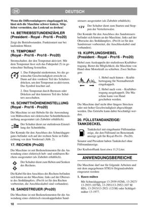 Page 1010
DEUTSCHDE
Wenn die Differentialsperre eingekuppelt ist,
lässt sich die Maschine schwer lenken. Mög-
lichst vermeiden, das Lenkrad zu drehen!
14. BETRIEBSSTUNDENZÄHLER
(President - Royal - Pro16 - Pro20)
Zeigt die Betriebsstunden. Funktioniert nur bei
laufendem Motor.
15. TEMPOMAT
(Royal - Pro16 - Pro18 - Pro20)
Stromschalter, der den Tempomat aktiviert. Mit
dem Tempomat lässt sich das Fahrpedal (5) in ge-
wünschter Stellung feststellen.
1. Das Fahrpedal niedertreten, bis die ge-
wünschte...