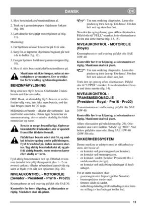 Page 1111
DANSKDK
1. Skru benzindækslet/benzinmåleren af.
2. Træk op i gummistroppen i hjelmens forkant
(fig. 10).
3. Løft derefter forsigtigt motorhjelmen af (fig.
11).
Montering:
1. Før hjelmen ud over knasterne på hver side.
2. Sørg for, at tapperne i hjelmens bagkant går ned
i de to huller (fig. 12).
3. Fastgør hjelmen fortil med gummistroppen (fig.
10).
4. Skru til sidst benzindækslet/benzinmåleren på.
Maskinen må ikke bruges, uden at mo-
torhjelmen er monteret. Der er risiko
for forbrænding og...