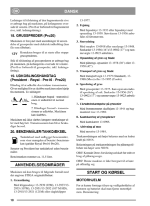 Page 1010
DANSKDK
Ledninger til tilslutning af den bagmonterede rive
er anbragt bag på maskinen, på kofangerens over-
side til venstre. (Pro16 er forberedt til bagmonteret
rive, inkl. ledningsføring).
18. GRUSSPREDER (Pro20)
Maskinen er forsynet med anordninger til anven-
delse af grusspreder med elektrisk indkobling (kan
fås som tilbehør).
Kontakten bruges til at starte eller stoppe
grussprederen.
Stik til tilslutning af grussprederen er anbragt bag
på maskinen, på kofangerens overside til venstre.
(Pro16 er...