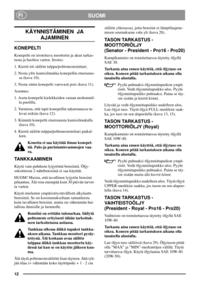 Page 1212
SUOMIFI
KÄYNNISTÄMINEN JA
AJAMINEN
KONEPELTI
Konepelti on irrotettava moottorin ja akun tarkas-
tusta ja huoltoa varten. Irrotus:
1. Kierrä irti säiliön tulppa/polttonestemittari.
2. Nosta ylös kumisilmukka konepellin etureunas-
sa (kuva 10).
3. Nosta sitten konepelti varovasti pois (kuva 11).
Asennus:
1. Aseta konepelti kielekkeiden varaan molemmil-
la puolilla.
2. Varmista, että tapit konepellin takareunassa tu-
levat reikiin (kuva 12).
3. Kiinnitä konepelti etureunasta kumisilmukalla
(kuva 10).
4....