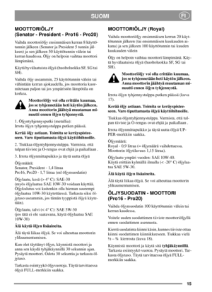 Page 1515
SUOMIFI
MOOTTORIÖLJY
(Senator - President - Pro16 - Pro20)
Vaihda moottoriöljy ensimmäisen kerran 8 käyttö-
tunnin jälkeen (Senator ja President 5 tunnin jäl-
keen)jasenjälkeen50käyttötunninväleintai
kerran kaudessa. Öljy on helpoin vaihtaa moottori
lämpimänä.
Käytä hyvälaatuista öljyä (huoltoluokka SF, SG tai
SH).
Vaihda öljy useammin, 25 käyttötunnin välein tai
vähintään kerran ajokaudella, jos moottoria kuor-
mitetaan paljon tai jos ympäristön lämpötila on
korkea.
Moottoriöljy voi olla erittäin...