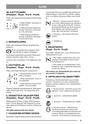 Page 99
SUOMIFI
3B. KÄYTTÖJARRU
(President - Royal - Pro16 - Pro20)
Poljin, joka ohjaa koneen jarrujärjestelmää. Kolme
asentoa:
1. Poljin ylhäällä - käyttöjarru ei
ole aktiivinen.
2. Poljin puoliväliin painettuna -
eteenajo irtikytketty. Käyttöjar-
ru ei ole aktiivinen.
3. Poljin pohjaan painettuna –
eteenajo irtikytketty. Käyttöjar-
ru täysin aktiivinen.
4. SEISONTAJARRU
Salpa, jolla jarrupoljin lukitaan alaspainettuun
asentoon.
Paina jarrupoljin täysin pohjaan. Siirrä
vipu oikealle ja vapauta jarrupoljin....