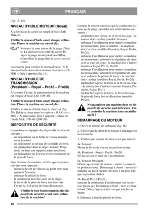 Page 1212
FRANÇAISFR
(fig. 13, 15).
NIVEAU D’HUILE MOTEUR (Royal)
À la livraison, le carter est rempli d’huile SAE
10W-40.
Vérifier le niveau d’huile avant chaque utilisa-
tion. Placer la machine sur un sol plat.
Nettoyer la zone autour de la jauge d’hui-
le.Ladévisseretlasortirducarter.Es-
suyer la jauge au moyen d’un chiffon,
réintroduire la jauge dans le cartersans la
serrer.
La ressortir pour vérifier le niveau d’huile. Si le
niveau d’huile descend en dessous du repère « UP-
PER », faire l’appoint (fig....