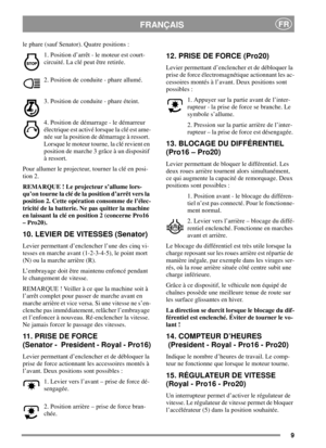 Page 99
FRANÇAISFR
le phare (sauf Senator). Quatre positions :
1. Position d’arrêt - le moteur est court-
circuité. La clé peut être retirée.
2. Position de conduite - phare allumé.
3. Position de conduite - phare éteint.
4. Position de démarrage - le démarreur
électrique est activé lorsque la clé est ame-
née sur la position de démarrage à ressort.
Lorsque le moteur tourne, la clé revient en
position de marche 3 grâce à un dispositif
à ressort.
Pour allumer le projecteur, tourner la clé en posi-
tion 2....