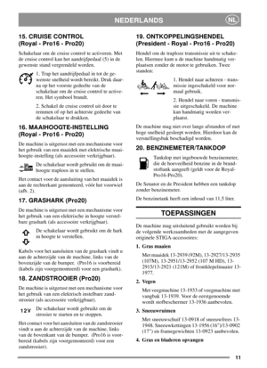 Page 1111
NEDERLANDSNL
15. CRUISE CONTROL
(Royal - Pro16 - Pro20)
Schakelaar om de cruise control te activeren. Met
de cruise control kan het aandrijfpedaal (5) in de
gewenste stand vergrendeld worden.
1. Trap het aandrijfpedaal in tot de ge-
wenste snelheid wordt bereikt. Druk daar-
na op het voorste gedeelte van de
schakelaar om de cruise control te active-
ren. Het symbool brandt.
2. Schakel de cruise control uit door te
remmen of op het achterste gedeelte van
de schakelaar te drukken.
16....