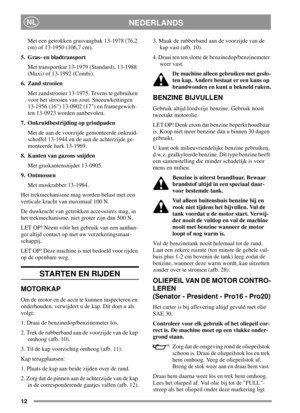 Page 1212
NEDERLANDSNL
Met een getrokken grasvangbak 13-1978 (76,2
cm)of13-1950(106,7cm).
5. Gras- en bladtransport
Met transportkar 13-1979 (Standard), 13-1988
(Maxi) of 13-1992 (Combi).
6. Zand strooien
Met zandstrooier 13-1975. Tevens te gebruiken
voor het strooien van zout. Sneeuwkettingen
13-1956 (16) 13-0902 (17) en framegewich-
ten 13-0923 worden aanbevolen.
7. Onkruidbestrijding op grindpaden
Met de aan de voorzijde gemonteerde onkruid-
schoffel 13-1944 en de aan de achterzijde ge-
monteerde hark...