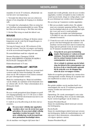 Page 1717
NEDERLANDSNL
maanden of om de 25 werkuren, afhankelijk van
wat het eerst van toepassing is.
1. Verwijder het deksel door met een schroeven-
draaier of iets dergelijks de borging in te drukken
(afb.
2. Verwijder het schuimplastic filter en reinig het
met vloeibaar schoonmaakmiddel en water. Wring
het filter uit tot het droog is. Het filter niet oliën.
3. Zet het filter terug en maak het deksel vast.
BOUGIE
Gebruik uitsluitend een Briggs & Stratton ontste-
kingstester om de vonk bij de bougie/bougies...