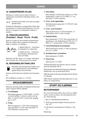 Page 1111
NORSKNO
18. SANDSPREDER (Pro20)
Maskinen er utstyrt med en spak for bruk av
sandspreder med elektrisk tilkopling (finnes som
tilbehør).
Strømbryteren brukes til å starte og stoppe
spredervalsen.
Kontakt for tilkopling av sandsprederen finnes bak
på maskinen, til venstre på støtfangerens overside.
(Pro16 er klargjort for sandspreder, kablene er
trukket).
19. FRAKOPLINGSSPAK
(President - Royal - Pro16 - Pro20)
Spak for å kople fra den trinnløse transmisjonen.
Gjør det mulig å flytte maskinen for hånd...