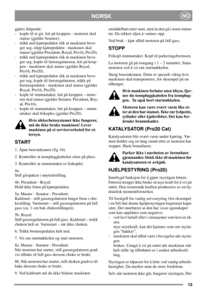 Page 1313
NORSKNO
gjøres følgende:
- kople til et gir, lett på kroppen – motoren skal
stanse (gjelder Senator).
- tråkk ned kjørepedalen slik at maskinen beve-
ger seg, slipp kjørepedalen - maskinen skal
stanse (gjelder President, Royal, Pro16, Pro20).
- tråkk ned kjørepedalen slik at maskinen beve-
ger seg, kople til fartsregulatoren, lett på krop-
pen - maskinen skal stanse (gjelder Royal,
Pro16, Pro20).
- tråkk ned kjørepedalen slik at maskinen beve-
ger seg, kople til fartsregulatoren, tråkk på...