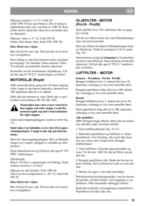 Page 1515
NORSKNO
Oljetype sommer (> 4 º C): SAE-30
(SAE 10W-30 kan også brukes). Det er mulig at
oljeforbruket øker noe ved bruk av 10W-30. Kon-
troller derfor oljenivået oftere hvis du bruker den-
ne oljetypen).
Oljetype vinter (< 4 º C): SAE 5W-30
(finnes ikke denne oljen, bruk SAE 10W-30)
Ikke tilsett noe i oljen.
Ikke fyll på for mye olje. Det kan føre til at moto-
ren overopphetes.
Etter fylling av olje skal motoren startes og kjøres
på tomgang i 30 sekunder. Stans motoren. Vent i
30 sekunder og...