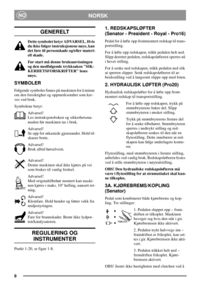 Page 88
NORSKNO
GENERELT
Dette symbolet betyr ADVARSEL. Hvis
du ikke følger instruksjonene nøye, kan
det føre til personskade og/eller materi-
ell skade.
Før start må denne bruksanvisningen
og den medfølgende trykksaken SIK-
KERHETSFORSKRIFTER leses
nøye.
SYMBOLER
Følgende symboler finnes på maskinen for å minne
om den forsiktighet og oppmerksomhet som kre-
ves ved bruk.
Symbolene betyr:
Advarsel!
Les instruksjonsboken og sikkerhetsma-
nualen før maskinen tas i bruk.
Advarsel!
Se opp for utkastede gjenstander....