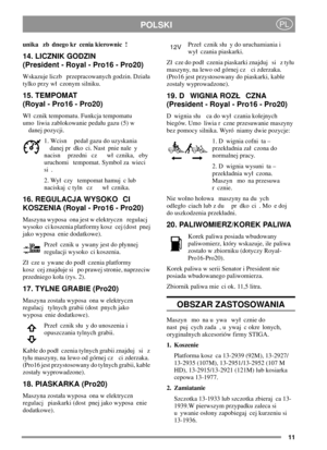 Page 1111
POLSKIPL
unika zb dnego kr cenia kierownic !
14. LICZNIK GODZIN
(President - Royal - Pro16 - Pro20)
Wskazuje liczb przepracowanych godzin. Dziaa
tylko przy w czonym silniku.
15. TEMPOMAT
(Royal - Pro16 - Pro20)
W cznik tempomatu. Funkcja tempomatu
umo liwia zablokowanie pedau gazu (5) w
danej pozycji.
1. Wcisn peda gazu do uzyskania
danej pr dko ci. Nast pnie nale y
nacisn przedni cz w cznika, eby
uruchomi tempomat. Symbol za wieci
si .
2. Wy czy tempomat hamuj c lub
naciskaj c tyln cz w cznika.
16....