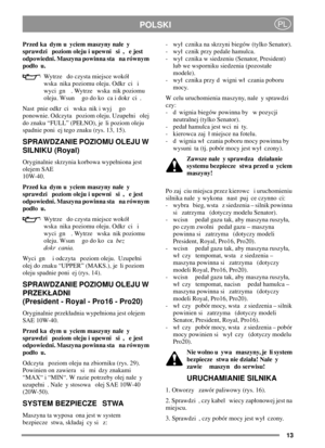 Page 1313
POLSKIPL
Przed ka dym u yciem maszyny nale y
sprawdzi poziom oleju i upewni si , e jest
odpowiedni. Maszyna powinna sta na równym
podo u.
Wytrze do czysta miejsce wokó
wska nika poziomu oleju. Odkr ci i
wyci gn . Wytrze wska nik poziomu
oleju. Wsun go do ko ca i dokr ci .
Nast pnie odkr ci wska nik i wyj go
ponownie. Odczyta poziom oleju. Uzupeni olej
do znaku “FULL” (PENO), je li poziom oleju
spadnie poni ej tego znaku (rys. 13, 15).
SPRAWDZANIE POZIOMU OLEJU W
SILNIKU (Royal)
Oryginalnie skrzynia...