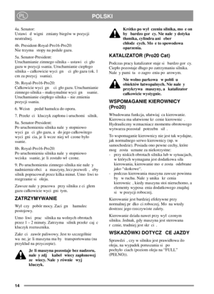 Page 1414
POLSKIPL
4a. Senator:
Ustawi d wigni zmiany biegów w pozycji
neutralnej.
4b. President-Royal-Pro16-Pro20:
Nie trzyma stopy na pedale gazu.
5a. Senator-President:
Uruchamianie zimnego silnika – ustawi ci go
gazu w pozycji ssania. Uruchamianie ciepego
silnika – cakowicie wyci gn ci go gazu (ok. 1
cm za pozycj ssania).
5b. Royal-Pro16-Pro20:
Cakowicie wyci gn ci go gazu. Uruchamianie
zimnego silnika – maksymalnie wyci gn ssanie.
Uruchamianie ciepego silnika – nie zmienia
pozycji ssania.
6. Wcisn peda...