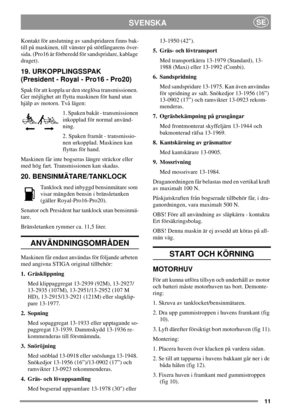 Page 1111
SVENSKASE
Kontakt för anslutning av sandspridaren finns bak-
till på maskinen, till vänster på stötfångarens över-
sida. (Pro16 är förberedd för sandspridare, kablage
draget).
19. URKOPPLINGSSPAK
(President - Royal - Pro16 - Pro20)
Spak för att koppla ur den steglösa transmissionen.
Ger möjlighet att flytta maskinen för hand utan
hjälp av motorn. Två lägen:
1. Spaken bakåt - transmissionen
inkopplad för normal använd-
ning.
2. Spaken framåt - transmissio-
nen urkopplad. Maskinen kan
flyttas för hand....