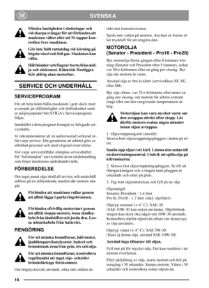 Page 1414
SVENSKASE
Minska hastigheten i sluttningar och
vid skarpa svängar för att förhindra att
maskinen välter eller att Ni tappar kon-
trollen över maskinen.
Gör inte fullt rattutslag vid körning på
högsta växel och full gas. Maskinen kan
välta.
Håll händer och fingrar borta från mid-
ja och sitskonsol. Klämrisk föreligger.
Kör aldrig utan motorhuv.
SERVICE OCH UNDERHÅLL
SERVICEPROGRAM
För att hela tiden hålla maskinen i gott skick med
avseende på tillförlitlighet och driftsäkerhet samt
ur miljösynpunkt bör...