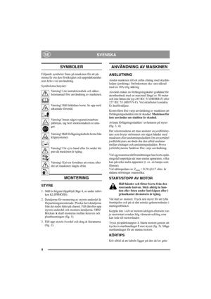 Page 44
SVENSKASE
SYMBOLER
Följande symboler finns på maskinen för att på-
minna Er om den försiktighet och uppmärksamhet 
som krävs vid användning.
Symbolerna betyder:
Varning! Läs instruktionsbok och säker-
hetsmanual före användning av maskinen.
Varning! Håll åskådare borta. Se upp med 
utkastade föremål.
Varning! Innan något reparationsarbete 
påbörjas, tag bort stickkontakten ur utta-
get.
Varning! Håll förlägningskabeln borta från 
klippsystemet.
Varning! För ej in hand eller fot under kå-
pan då...