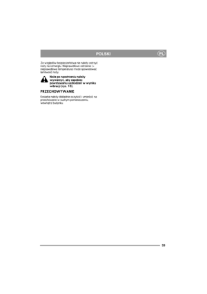 Page 3333
PLPOLSKI
Ze wzglêdów bezpieczeñstwa nie nale¿y ostrzyæ 
no¿y na szmerglu. Nieprawid³owe ostrzenie (= 
nieprawid³owa temperatura) mo¿e spowodowaæ 
³amliwo¶æ no¿y.
No¿e po naostrzeniu nale¿y 
wywarzyæ, aby zapobiec 
powstawaniu uszkodzeñ w wyniku 
wibracji (rys. 10).
PRZECHOWYWANIE
Kosiarkê nale¿y dok³adnie oczy¶ciæ i umie¶ciæ na 
przechowanie w suchym pomieszczeniu, 
wewn±trz budynku. 