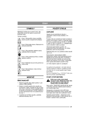 Page 3737
CZÈESKY
SYMBOLY
Následující symboly jsou na stroji k tomu, aby 
pøipomnìly nutnost být opatrný a pozorný pøi 
pou¾ívání stroje.
Význam symbolù:
Pozor!  Pøed pou¾itím stroje si proètìte 
návod k pou¾ití a bezpeènostní pøedpisy.
Pozor!  Dr¾te diváky stranou. Dejte pozor na 
odhozené pøedmìty.
Pozor!  Pøed zapoèetím jakékoliv opravy 
vytáhnìte ¹òùru ze zásuvky.
Pozor!  Dr¾te prodlu¾ovací ¹òùru z dosahu 
sekacího systému.
Pozor!  Nedávejte ruku ani nohu pod kryt za 
chodu stroje.
Pozor!  Nù¾ pokraèuje v...