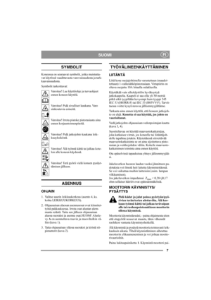 Page 77
SUOMIFI
SYMBOLIT
Koneessa on seuraavat symbolit, jotka muistutta-
vat käytössä vaadittavasta varovaisuudesta ja tark-
kaavaisuudesta.
Symbolit tarkoittavat:
Varoitus! Lue käyttöohje ja turvaohjeet 
ennen koneen käyttöä.
Varoitus! Pidä sivulliset kaukana. Varo 
sinkoutuvia esineitä.
Varoitus! Irrota pistoke pistorasiasta aina 
ennen korjaustoimenpiteitä.
Varoitus! Pidä jatkojohto kaukana leik-
kuuyksiköstä.
Varoitus! Älä työnnä kättä tai jalkaa kote-
lon alle koneen käydessä.
Varoitus! Terä pyörii vielä...