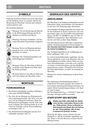 Page 44
DEUTSCHDE
SYMBOLE
Folgende Symbole befinden sich an der Maschine,
um den Bediener daran zu erinnern, daß bei der
Benutzung der Maschine Vorsicht und Aufmerk-
samkeit geboten sind.
Die Symbole bedeuten:
Warnung! Vor der Benutzung der Maschi-
ne die Bedienungsanleitung und die Si-
cherheitsvorschriften durchlesen.
Warnung! Zuschauer fernhalten. Auf her-
ausgeschleuderte Gegenstände achtgeben.
Warnung! Bevor mit Reparaturarbeiten
begonnen wird, ist der Stecker aus der
Steckdose zu ziehen.
Warnung! Das...