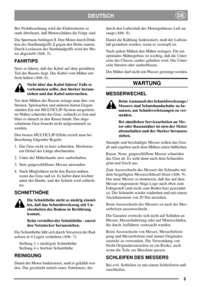 Page 55
DEUTSCHDE
Bei Nichtbeachtung wird der Elektromotor so
stark überlastet, daß Motorschäden die Folge sind.
Die Sperrtaste betätigen1. Den Motor durch Drük-
ken des Starthandgriffs2gegen den Holm starten.
Durch Loslassen des Starthandgriffs wird der Mo-
tor abgestellt (Abb. 5).
FAHRTIPS
Stets so fahren, daß das Kabel auf dem gemähten
Teil des Rasens liegt. Das Kabel vom Mäher ent-
fernt halten (Abb. 6).
Nicht über das Kabel fahren! Falls es
vorkommen sollte, den Stecker heraus-
ziehen und das Kabel...