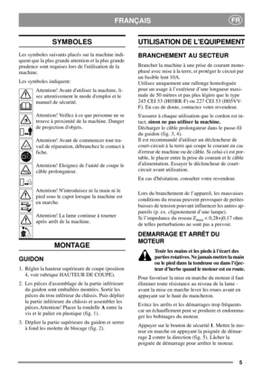 Page 55
FRANÇAISFR
SYMBOLES
Les symboles suivants placés sur la machine indi-
quent que la plus grande attention et la plus grande
prudence sont requises lors de lutilisation de la
machine.
Les symboles indiquent:
Attention! Avant dutiliser la machine, li-
sez attentivement le mode demploi et le
manuel de sécurité.
Attention! Veillez à ce que personne ne se
trouve à proximité de la machine. Danger
de projection dobjets.
Attention! Avant de commencer tout tra-
vail de réparation, débranchez le contact à
fiche....