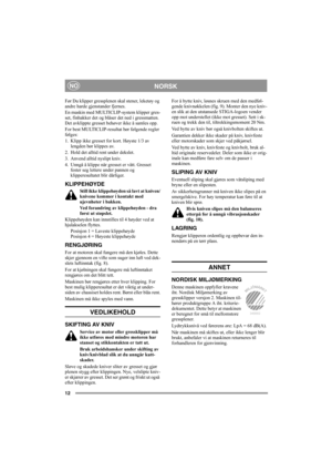 Page 1212
NORSKNO
Før Du klipper gressplenen skal stener, leketøy og 
andre harde gjenstander fjernes.
En maskin med MULTICLIP-system klipper gres-
set, finhakker det og blåser det ned i gressmatten. 
Det avklippte gresset behøver ikke å samles opp.
For best MULTICLIP-resultat bør følgende regler 
følges:
1. Klipp ikke gresset for kort. Høyste 1/3 av 
lengden bør klippes av. 
2. Hold det alltid rent under dekslet.
3. Anvend alltid nyslipt kniv.
4. Unngå å klippe når gresset er vått. Gresset 
fester seg lettere...