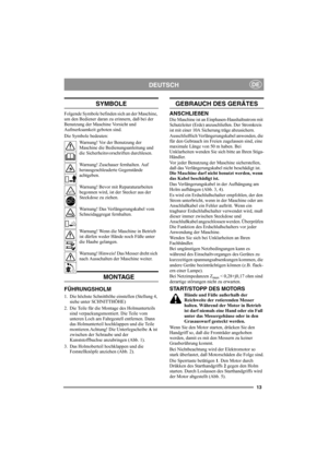 Page 1313
DEUTSCHDE
SYMBOLE
Folgende Symbole befinden sich an der Maschine, 
um den Bediener daran zu erinnern, daß bei der 
Benutzung der Maschine Vorsicht und 
Aufmerksamkeit geboten sind.
Die Symbole bedeuten:
Warnung! Vor der Benutzung der 
Maschine die Bedienungsanleitung und 
die Sicherheitsvorschriften durchlesen.
Warnung! Zuschauer fernhalten. Auf 
herausgeschleuderte Gegenstände 
achtgeben.
Warnung! Bevor mit Reparaturarbeiten 
begonnen wird, ist der Stecker aus der 
Steckdose zu ziehen.
Warnung! Das...