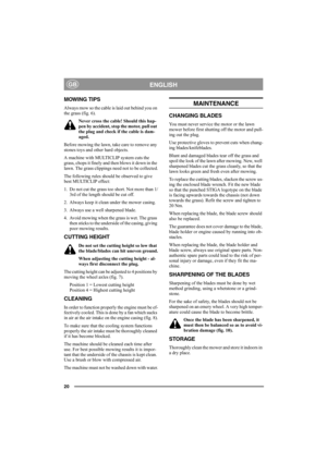 Page 2020
ENGLISHGB
MOWING TIPS
Always mow so the cable is laid out behind you on 
the grass (fig. 6).
Never cross the cable! Should this hap-
pen by accident, stop the motor, pull out 
the plug and check if the cable is dam-
aged.
Before mowing the lawn, take care to remove any 
stones toys and other hard objects.
A machine with MULTICLIP system cuts the 
grass, chops it finely and then blows it down in the 
lawn. The grass clippings need not to be collected.
The following rules should be observed to give...