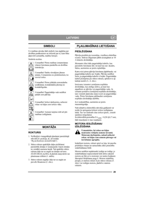 Page 2929
LATVISKILV
SIMBOLI
Uz mašīnas atrodas šādi simboli, kas atgādina par 
drošības pasākumiem un informē par to, kam būtu 
jāpievērš uzmanība, mašīnu lietojot.
Simbolu nozīme.
Uzmanību! Pirms mašīnas izmantošanas 
izlasiet lietošanas pamācību un drošības 
instrukciju. 
Uzmanību! Darba vērotājiem jāturas 
atstatu. Uzmanieties no priekšmetiem, ko 
izsviež ierīce. 
Uzmanību! Pirms jebkādu remontdarbu 
uzsākšanas, kontaktdakša jāizrauj no 
kontaktligzdas.
Uzmanību! Pagarinātāja vads nedrīkst 
pakļūt zem...