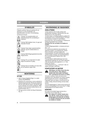 Page 44
SVENSKASE
SYMBOLER
Följande symboler finns på maskinen för att 
påminna Er om den försiktighet och 
uppmärksamhet som krävs vid användning.
Symbolerna betyder:
Varning! Läs instruktionsbok och 
säkerhetsmanual före användning av 
maskinen.
Varning! Håll åskådare borta. Se upp med 
utkastade föremål.
Varning! Innan något reparationsarbete 
påbörjas, tag bort stickkontakten ur 
uttaget.
Varning! Håll förlägningskabeln borta från 
klippsystemet.
Varning! För ej in hand eller fot under 
kåpan då maskinen...