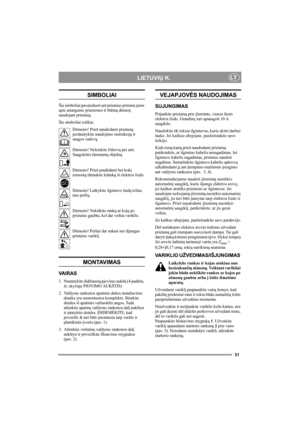Page 3131
LIETUVIŲ K.LT
SIMBOLIAI
Šie simboliai pavaizduoti ant prietaiso primins jums 
apie atsargumo priemones ir būtiną dėmesį 
naudojant prietaisą.
Šie simboliai reiškia:
Dėmesio! Prieš naudodami prietaisą 
perskaitykite naudojimo instrukciją ir 
saugos vadovą.
Dėmesio! Neleiskite žiūrovų per arti. 
Saugokitės išmetamų objektų.
Dėmesio! Prieš pradėdami bet kokį 
remontą ištraukite kištuką iš elektros lizdo.
Dėmesio! Laikykite ilgintuvo laidą toliau 
nuo peilių.
Dėmesio! Nekiškite rankų ar kojų po 
prietaiso...