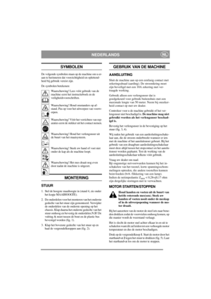 Page 4
NEDERLANDSNL
SYMBOLEN
De volgende symbolen staan op de machine om u er-
aan te herinneren dat voorzichtigheid en oplettend-
heid bij gebruik vereist zijn.
De symbolen betekenen:Waarschuwing! Lees vóór gebruik van de 
machine eerst het instructieboek en de 
veiligheidsvoorschriften.
Waarschuwing! Houd omstanders op af-
stand. Pas op voor het uitwerpen van voorw-
erpen.
Waarschuwing! Vóór het verrichten van rep-
araties eerst de stekker uit het contact nemen.
Waarschuwing! Houd het verlengsnoer uit 
de...