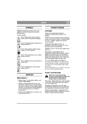 Page 4
CZÈESKY
SYMBOLY
Následující symboly jsou na stroji k tomu, aby 
pøipomnìly nutnost být opatrný a pozorný pøi 
pou¾ívání stroje.
Význam symbolù:Pozor!  Pøed pou¾itím stroje si proètìte 
návod k pou¾ití a bezpeènostní pøedpisy.
Pozor!  Dr¾te diváky stranou. Dejte pozor na 
odhozené pøedmìty.
Pozor!  Pøed zapoèetím jakékoliv opravy 
vytáhnìte ¹òùru ze zásuvky.
Pozor!  Dr¾te prodlu¾ovací ¹òùru z dosahu 
sekacího systému.
Pozor!  Nedávejte ruku ani nohu pod kryt za 
chodu stroje.
Pozor!  Nù¾ pokraèuje v...