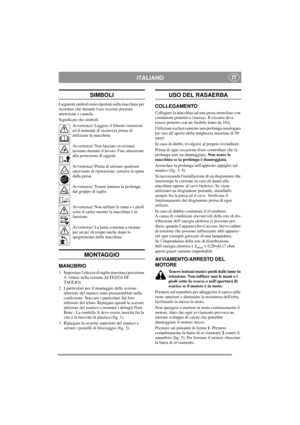 Page 4
ITALIANOIT
SIMBOLI
I seguenti simboli sono riportati sulla macchina per 
ricordare che durante luso occorre prestare 
attenzione e cautela.
Significato dei simboli:Avvertenza! Leggere il libretto istruzioni 
ed il manuale di sicurezza prima di 
utilizzare la macchina.
Avvertenza! Non lasciare avvicinare 
nessuno durante il lavoro. Fare attenzione 
alla proiezione di oggetti.
Avvertenza! Prima di iniziare qualsiasi 
intervento di riparazione, estrarre la spina 
dalla presa.
Avvertenza! Tenere lontana la...