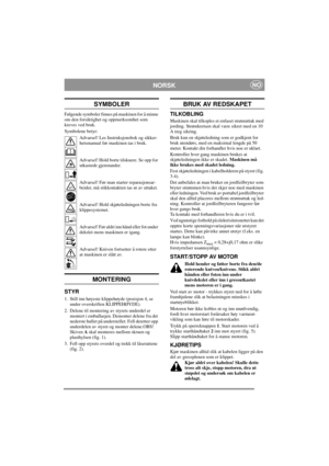 Page 4
NORSKNO
SYMBOLER
Følgende symboler finnes på maskinen for å minne 
om den forsiktighet og oppmerksomhet som 
kreves ved bruk.
Symbolene betyr:Advarsel! Les Instruksjonsbok og sikker-
hetsmanual før maskinen tas i bruk.
Advarsel! Hold borte tilskuere. Se opp for 
utkastede gjenstander.
Advarsel! Før man starter reparasjonsar-
beider, må stikkontakten tas ut av uttaket.
Advarsel! Hold skjøteledningen borte fra 
klippesystemet.
Advarsel! Før aldri inn hånd eller fot under 
dekslet mens maskinen er igang....