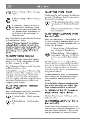 Page 9DEUTSCHDE
2. Betriebsstellung – Scheinwerfer einge-
schaltet.
3. Betriebsstellung – Scheinwerfer ausge-
schaltet.
4. Startstellung – wenn der Schlüssel in
die federbelastete Startstellung gedreht
wird, wird der elektrische Startmotor akti-
viert. Wenn der Motor angesprungen ist,
den Schlüssel in Betriebsstellung 3 zu-
rückgehen lassen.
Zum Einschalten des Scheinwerfers den Schlüssel
in Betriebsstellung 2 drehen.
Achtung! Wenn der Schlüssel von der Stopp-
stellung in Betriebsstellung 2 gedreht wird,...