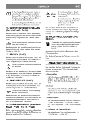 Page 10DEUTSCHDE
1. Das Fahrpedal niedertreten, bis die ge-
wünschte Geschwindigkeit erreicht ist.
Dann auf den vorderen Teil des Schalters
drücken, um den Fahrtregler zu aktivie-
ren. Das Symbol leuchtet auf.
2. Den Fahrtregler durch Drücken auf den
hinteren Teil des Schalters ausschalten.
16. SCHNITTHÖHENEINSTELLUNG
(Pro16 - Pro18 - Pro20)
Die Maschine ist mit Hebeln für die Anwendung
von Schneidaggregaten mit elektrischer Schnitthö-
heneinstellung ausgestattet (als Zubehör erhält-
lich).
Der Schalter dient...