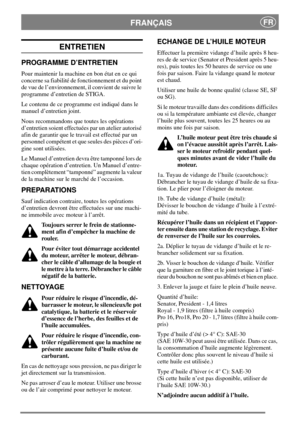 Page 14FRANÇAISFR
ENTRETIEN
PROGRAMME D’ENTRETIEN
Pour maintenir la machine en bon état en ce qui
concerne sa fiabilité de fonctionnement et du point
de vue de l’environnement, il convient de suivre le
programme d’entretien de STIGA.
Le contenu de ce programme est indiqué dans le
manuel d’entretien joint.
Nous recommandons que toutes les opérations
d’entretien soient effectuées par un atelier autorisé
afin de garantir que le travail est effectué par un
personnel compétent et que seules des pièces d’ori-
gine...