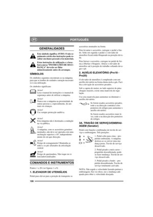 Page 107100
PORTUGUÊSPT
GENERALIDADES
Este símbolo significa AVISO. O não se-
guimento estrito das instruções pode re-
sultar em danos pessoais e/ou materiais.
Estas instruções de utilização e a broc-
hura anexa “INSTRUÇÕES DE SEGU-
RANÇA” deverão ser lidas
minuciosamente antes do arranque.
SÍMBOLOS
Os símbolos seguintes encontram-se na máquina
para que se lembre do cuidado e atenção necessári-
os à sua utilização.
Os símbolos significam:
Av i s o !
Leia o manual de instruções e o manual de
segurança antes de...