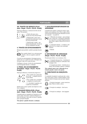Page 108101
PORTUGUÊSPT
3B. TRAVÃO DE SERVIÇO (Presi-
dent - Royal - Pro16 - Pro18 - Pro20)
Pedal que influencia o sistema de travões da má-
quina. Três posições:
1. Pedal solto para cima –
Travão de serviço desactivado.
2. Pedal pisado a meio curso –
propulsão desembraiada. Travão
de serviço desactivado.
3. Pedal pisado a fundo – pro-
pulsão desembraiada. Travão de
serviço totalmente activado.
4. TRAVÃO DE ESTACIONAMENTO
Bloqueio para prender o pedal na posição de pisa-
do.
Pise o pedal a fundo. Leve a alavanca...