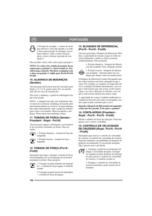 Page 109102
PORTUGUÊSPT
4. Posição de arranque – o motor de arran-
que eléctrico é activado quando a se roda
a chave para posição de arranque com re-
torno elástico. Após o motor arrancar,
deixe a chave retornar á posição de con-
dução 3.
Para acender o farol, rode a chave para a posição 2.
NOTA: Se a chave for rodada da posição de pa-
ragem para a posição 2, o farol acende-se. Isso
sobrecarga a bateria. Não deixe a máquina com
achavenaposição2(válidoparaPro16-Pro18-
Pro20).
10. ALAVANCA DE MUDANÇAS 
(Senator)...