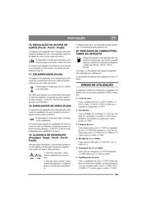 Page 110103
PORTUGUÊSPT
16. REGULAÇÃO DA ALTURA DE 
CORTE (Pro16 - Pro18 - Pro20)
A máquina está equipada com comando para utili-
zação da unidade de corte com regulação eléctrica
da altura de corte (existe como acessório).
O interruptor é usado para aumentar ou di-
minuir progressivamente a altura de corte.
O contacto para ligação à unidade de corte encont-
ra-se montado no lado direito, em frente da roda
dianteira (fig. 2).
17. ESCARIFICADOR (Pro20)
A máquina está equipada com comando para utili-
zação de...