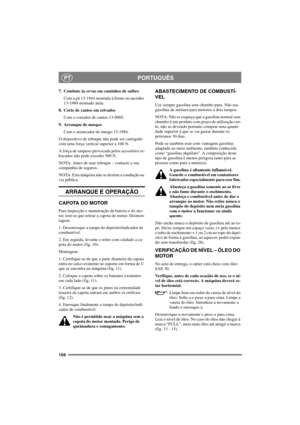 Page 111104
PORTUGUÊSPT
7. Combate às ervas em caminhos de saibro
Com a pá 13-1944 montada à frente ou ancinho
13-1969 montado atrás.
8. Corte de cantos em relvados
Com o cortador de cantos 13-0905.
9. Arranque de musgos
Com o arrancador de musgo 13-1984.
O dispositivo de reboque não pode ser carregado
com uma força vertical superior a 100 N.
A força de empuxo provocada pelos acessórios re-
bocados não pode exceder 500 N.
NOTA: Antes de usar reboque – contacte a sua
companhia de seguros....