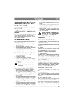 Page 112105
PORTUGUÊSPT
VERIFICAÇÃO DE NÍVEL – ÓLEO DE 
TRANSMISSÃO (President - Royal - 
Pro16 - Pro18 - Pro20)
No acto de entrega a transmissão está cheia com
óleo SAE 10W-40.
Verifique, antes de cada ocasião de uso, se o ní-
vel de óleo está correcto. A máquina deve estar
horizontal.
Leia o nível de óleo no depósito (fig. 29). O nível
deverá encontrar-se entre as marcas “MAX” e
“MIN”. Se necessário, meter mais óleo. Use óleo
SAE 10W-40 (20W-50).
SISTEMA DE SEGURANÇA
Estamáquinaestáequipadacomumsistemadese-...
