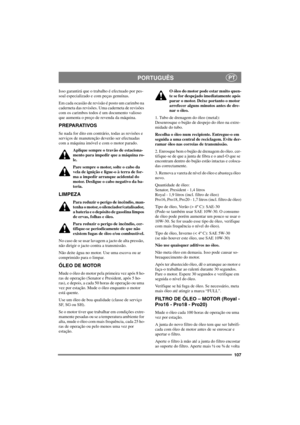 Page 114107
PORTUGUÊSPT
Isso garantirá que o trabalho é efectuado por pes-
soal especializado e com peças genuínas.
Em cada ocasião de revisão é posto um carimbo na
caderneta das revisões. Uma caderneta de revisões
com os carimbos todos é um documento valioso
que aumenta o preço de revenda da máquina.
PREPARATIVOS
Se nada for dito em contrário, todas as revisões e
serviços de manutenção deverão ser efectuadas
com a máquina imóvel e com o motor parado.
Aplique sempre o travão de estaciona-
mento para impedir que...