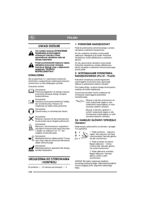 Page 117110
PLPOLSKI
UWAGI OGÓLNE
Ten symbol oznacza OSTRZE¯ENIE. 
Niedok³adne przestrzeganie 
niniejszych instrukcji mo¿e 
spowodowaæ obra¿enia cia³a lub 
szkody materialne.
Przed uruchomieniem maszyny nale¿y 
dok³adnie przeczytaæ niniejsz± 
instrukcjê obs³ugi wraz z za³±czonym 
dodatkiem PRZEPISY 
BEZPIECZEÑSTWA.
OZNACZENIA
Aby przypominaæ Ci o zachowaniu koniecznej 
ostro¿no¶ci i uwagi podczas u¿ytkowania maszyny, 
umieszczono na niej nastêpuj±ce symbole.
Znaczenie symboli:
Ostrze¿enie! 
Przed przyst±pieniem...
