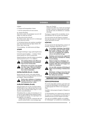 Page 147
SVENSKASE
reglaget.
6. Trampa ned bromspedalen i botten.
7. Vrid om startnyckeln och starta motorn.
8a. Senator-President:
När motorn startat, för gasreglaget successivt till
fullgas om choke har använts.
8b. Royal-Pro16-Pro18-Pro20:
När motorn startat, skjut successivt in chokeregla-
get om detta har använts.
9. Vid kallstart belasta inte maskinen omedelbart
efter start utan låt motorn gå några minuter. Då
hinner oljan värmas upp.
Vid användning - kör alltid motorn på fullgas.
STOPP
Frikoppla...